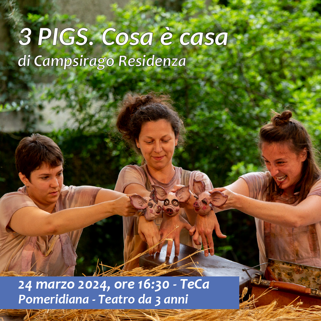 3 PIGS. COSA E' CASA. 24 marzo 2024 ore 16:30 TeCa Teatro Cassanese